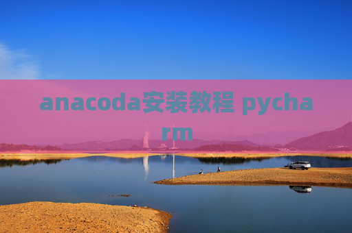 anacoda安装教程 pycharm